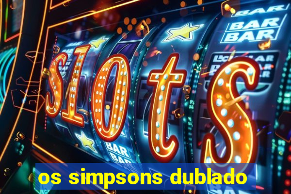 os simpsons dublado